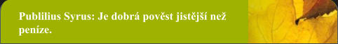 Publilius Syrus: Je dobrá pověst jistější než peníze.