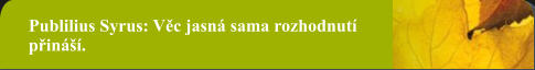 Publilius Syrus: Věc jasná sama rozhodnutí přináší.