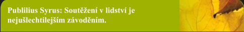Publilius Syrus: Soutěžení v lidství je nejušlechtilejším závoděním.